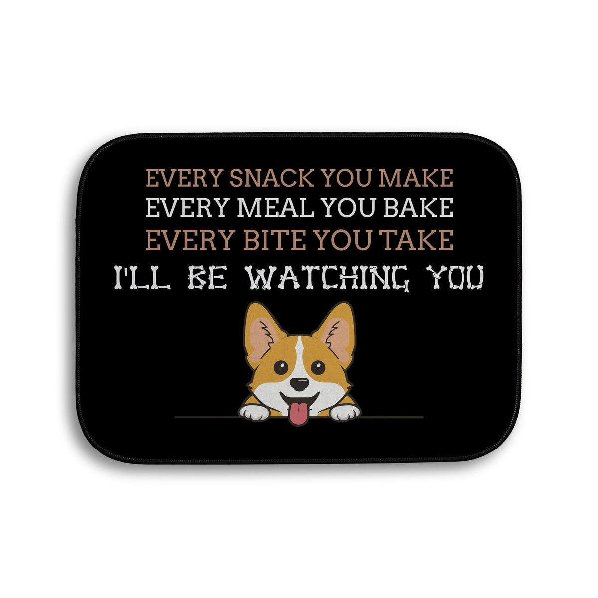 Every snack you make Funny Lyrics - Pet food Mat - Choose your Dog!