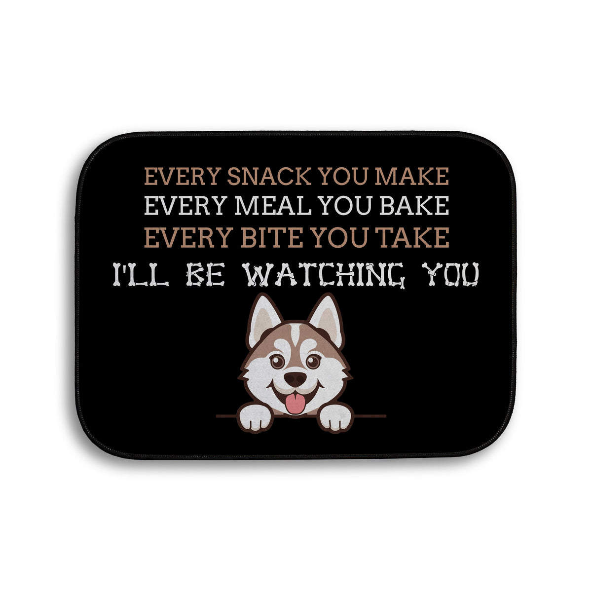 Every snack you make Funny Lyrics - Pet food Mat - Choose your Dog!