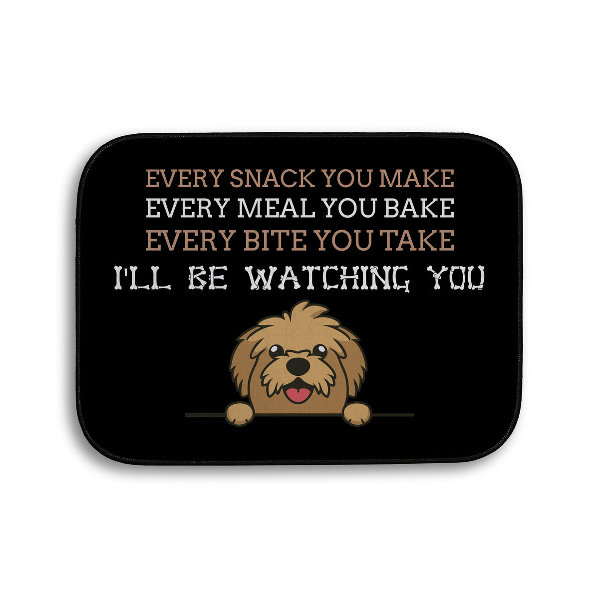 Every snack you make Funny Lyrics - Pet food Mat - Choose your Dog!