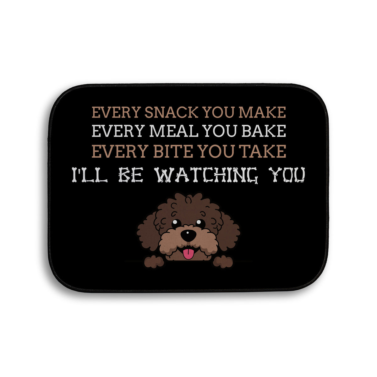 Every snack you make Funny Lyrics - Pet food Mat - Choose your Dog!