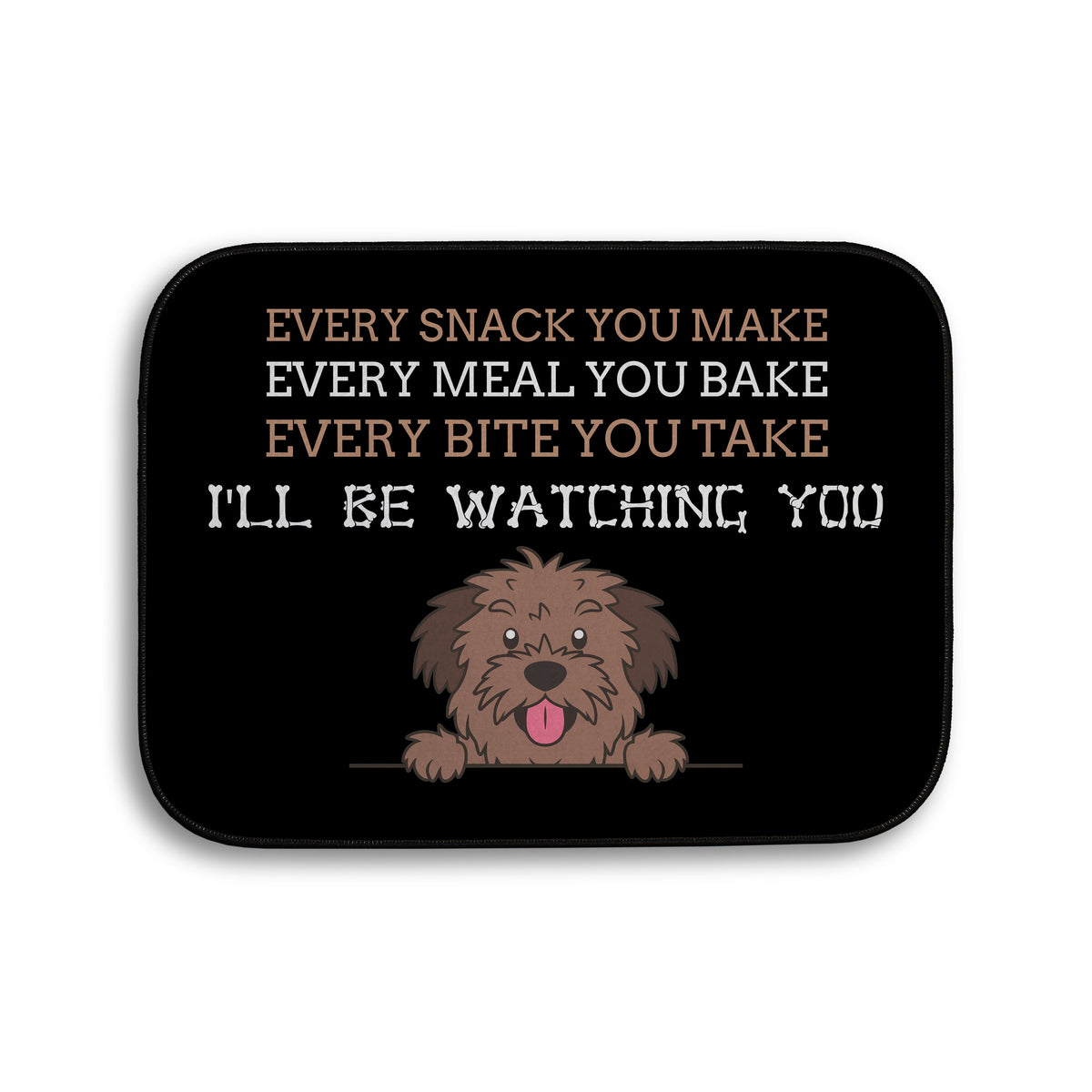 Every snack you make Funny Lyrics - Pet food Mat - Choose your Dog!
